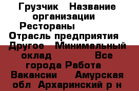 Грузчик › Название организации ­ Рестораны «Hadson» › Отрасль предприятия ­ Другое › Минимальный оклад ­ 15 000 - Все города Работа » Вакансии   . Амурская обл.,Архаринский р-н